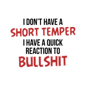 I Don't Have a Short Temper, I Have a Quick Reaction To Bullshit T-shirt