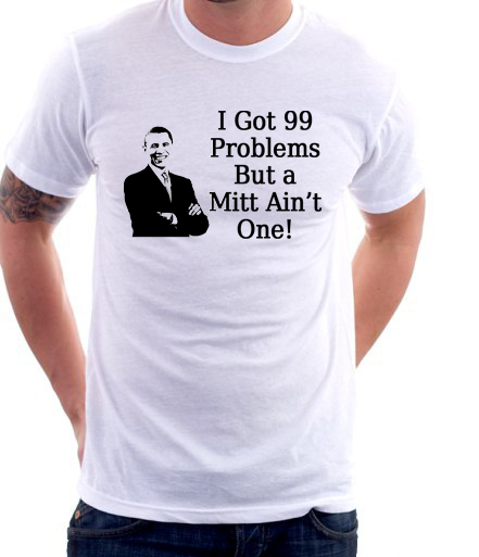 I Got 99 Problems But a Mitt Ain't One Funny Obama Shirt