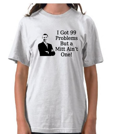 I Got 99 Problems But a Mitt Ain't One Funny Obama Shirt