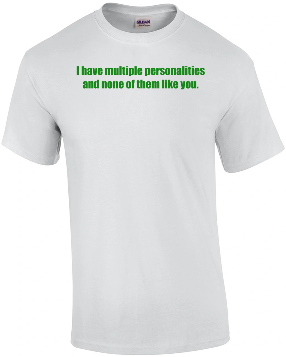 I have multiple personalities and none of them like you. shirt