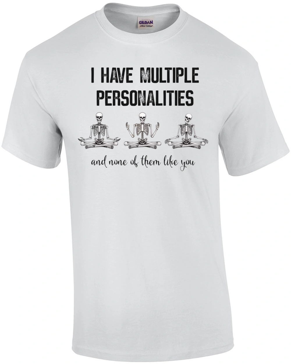 I have multiple personalities and none of them like you. Sarcasm T-Shirt