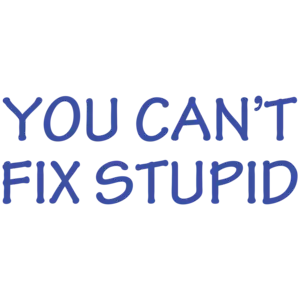 You Can't Fix Stupid T-shirt