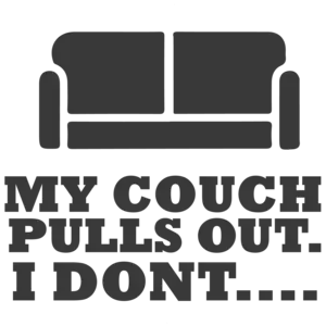 My couch pulls out. I don't... Funny Offensive Sexual T-Shirt