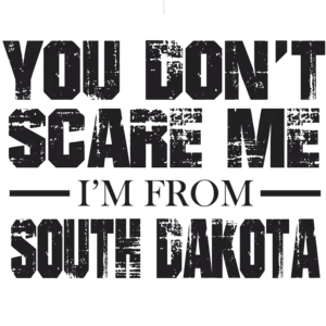 You don't scare me - I'm from - South Dakota - Tshirt