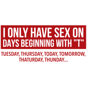 I only have sex on days begining T - Funny T-Shirt