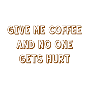 Give me coffee and no one gets hurt. Shirt