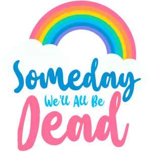 Someday we'll all be dead - funny sarcastic t-shirt