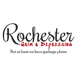 Rochester - Grim & Depressing but at least we have garbage plates - Rochester NY T-Shirt