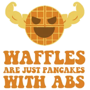 Waffles are just pancakes with abs t-shirt
