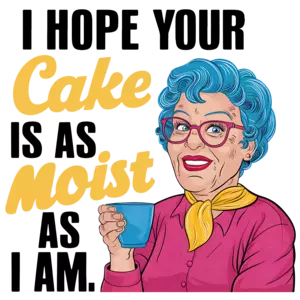 I hope your cake is as moist as I am - Funny Sexual Sarcastic T-Shirt