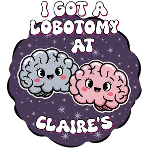 I Got A Lobotomy At Claires