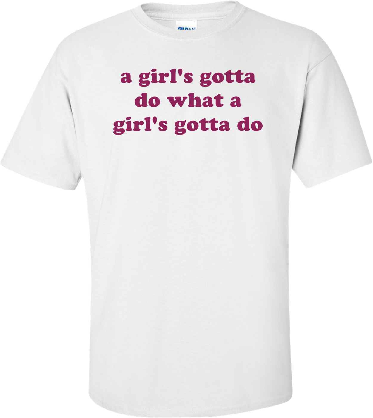 A Girl's Gotta Do What A Girl's Gotta Do Shirt