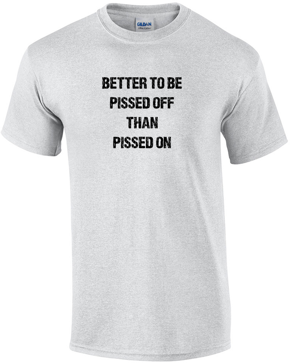 Better to be pissed off than pissed on! Funny graphic tee