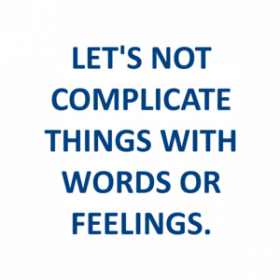 LET'S NOT COMPLICATE THINGS WITH WORDS OR FEELINGS. Shirt