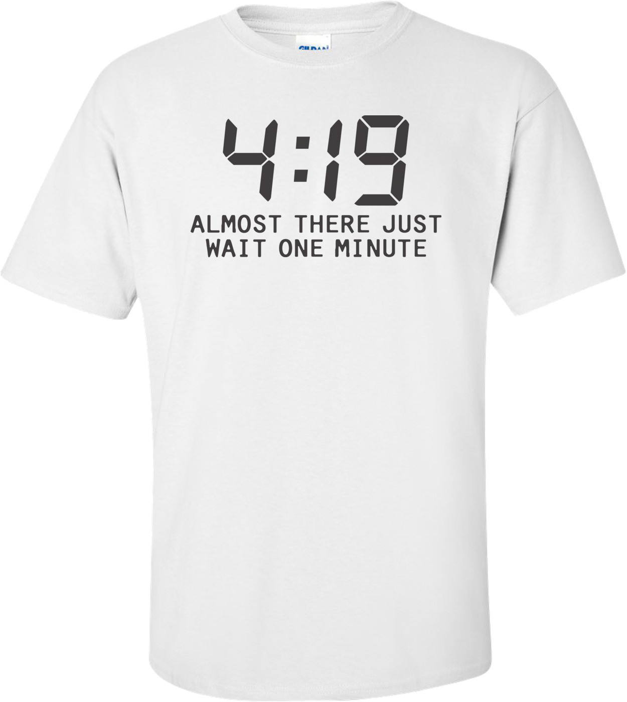 4:19 Almost There Just Wait One Minute T-shirt