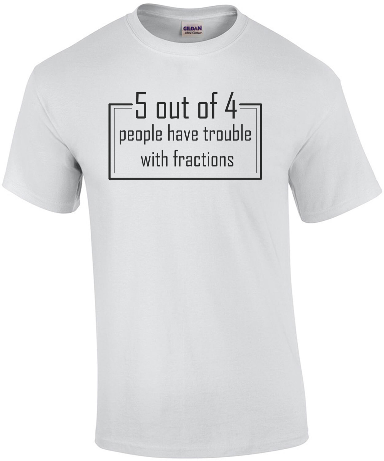 5 Out Of 4 People Have Trouble With Fractions  T-Shirt