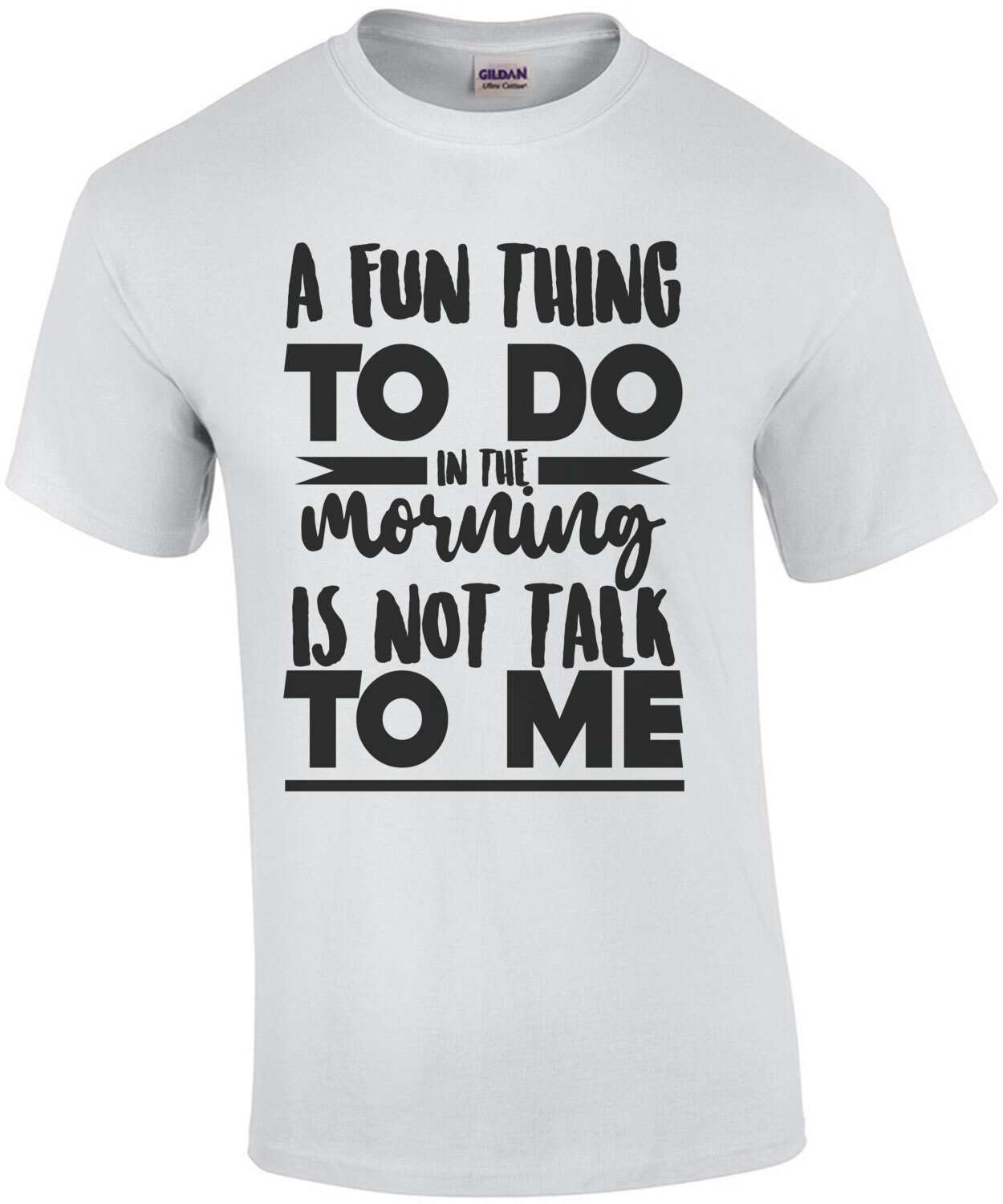 A fun thing to do in the morning is not talk to me - funny office humor - work humor t-shirt