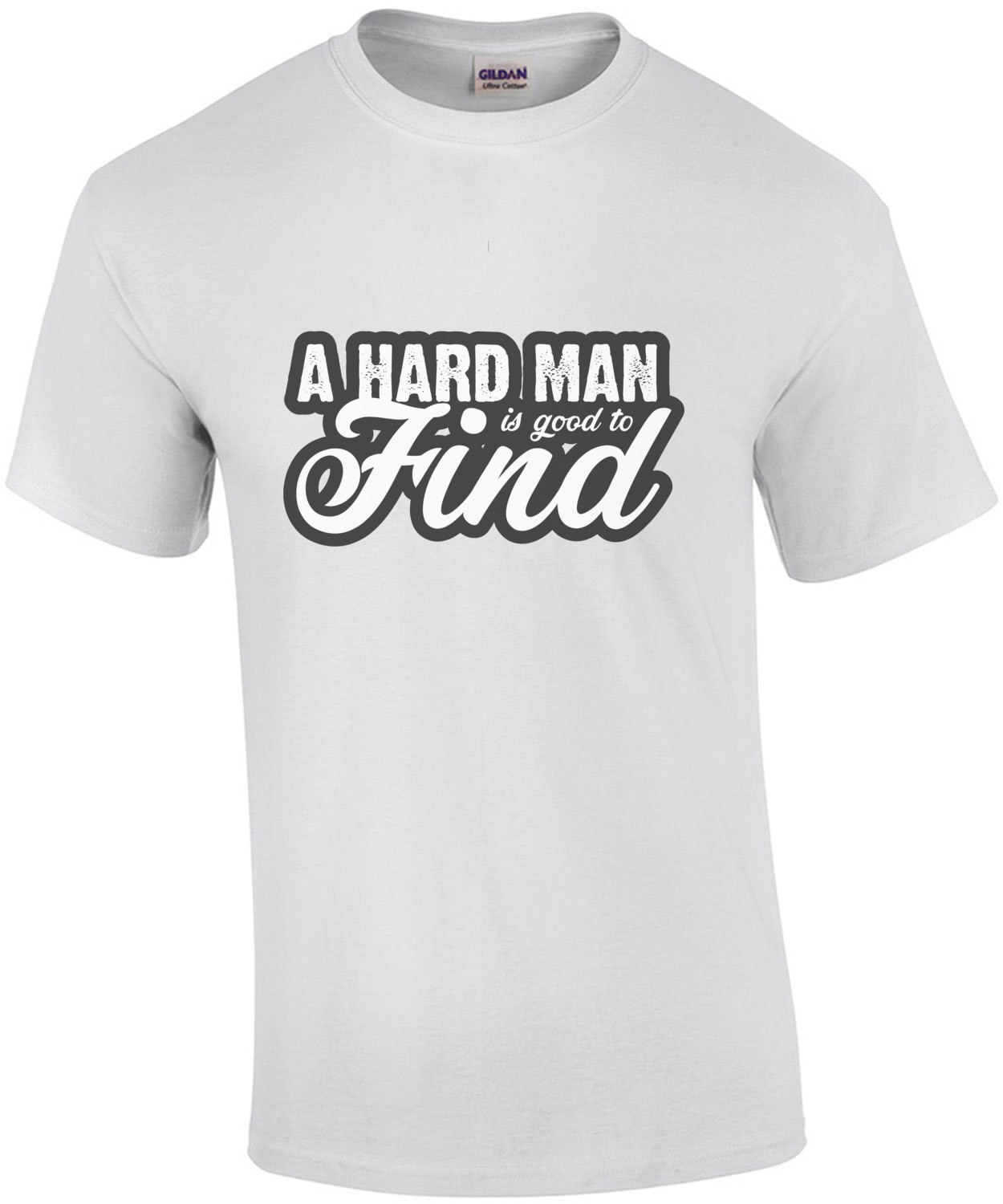 A hard man is good to find - Funny T-Shirt