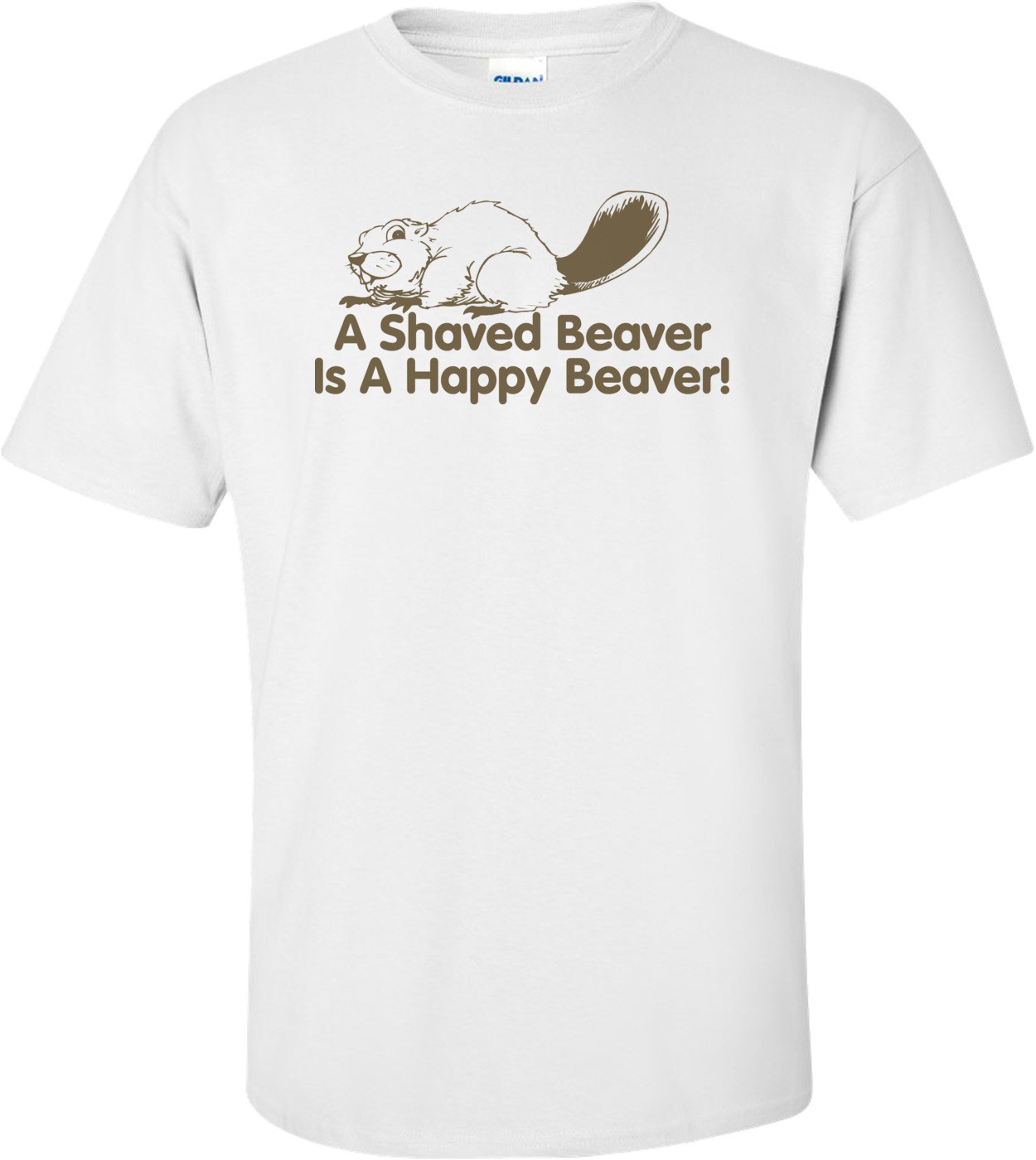 A Shaved Beaver Is A Happy Beaver T-shirt 
