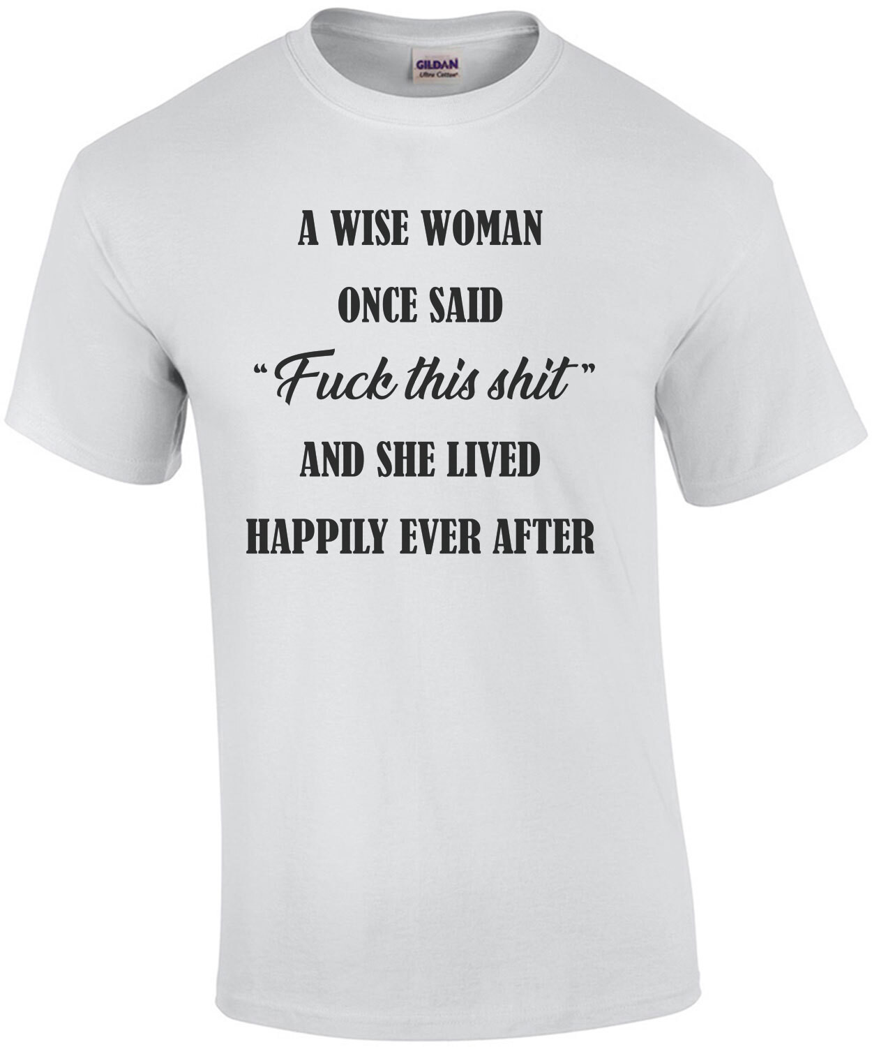 A wise woman once said - fuck this shit - and she lived happily ever after - funny ladies t-shirt