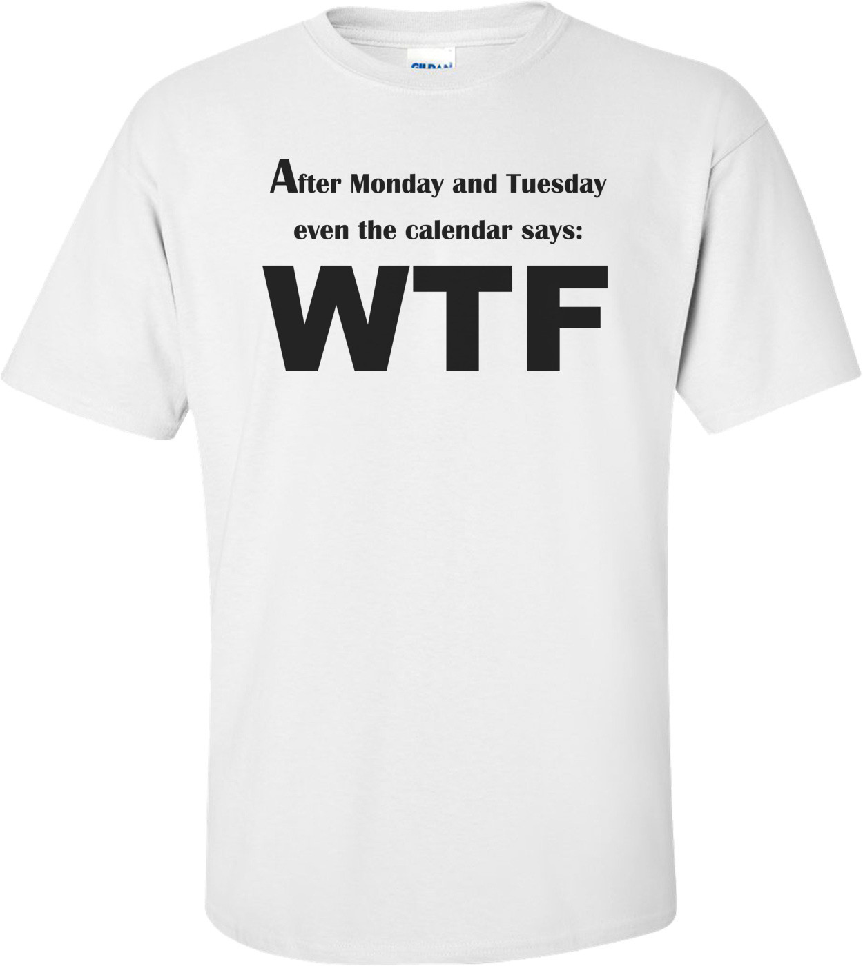 After Monday And Tuesday Even The Calendar Says: Wtf Funny Shirt