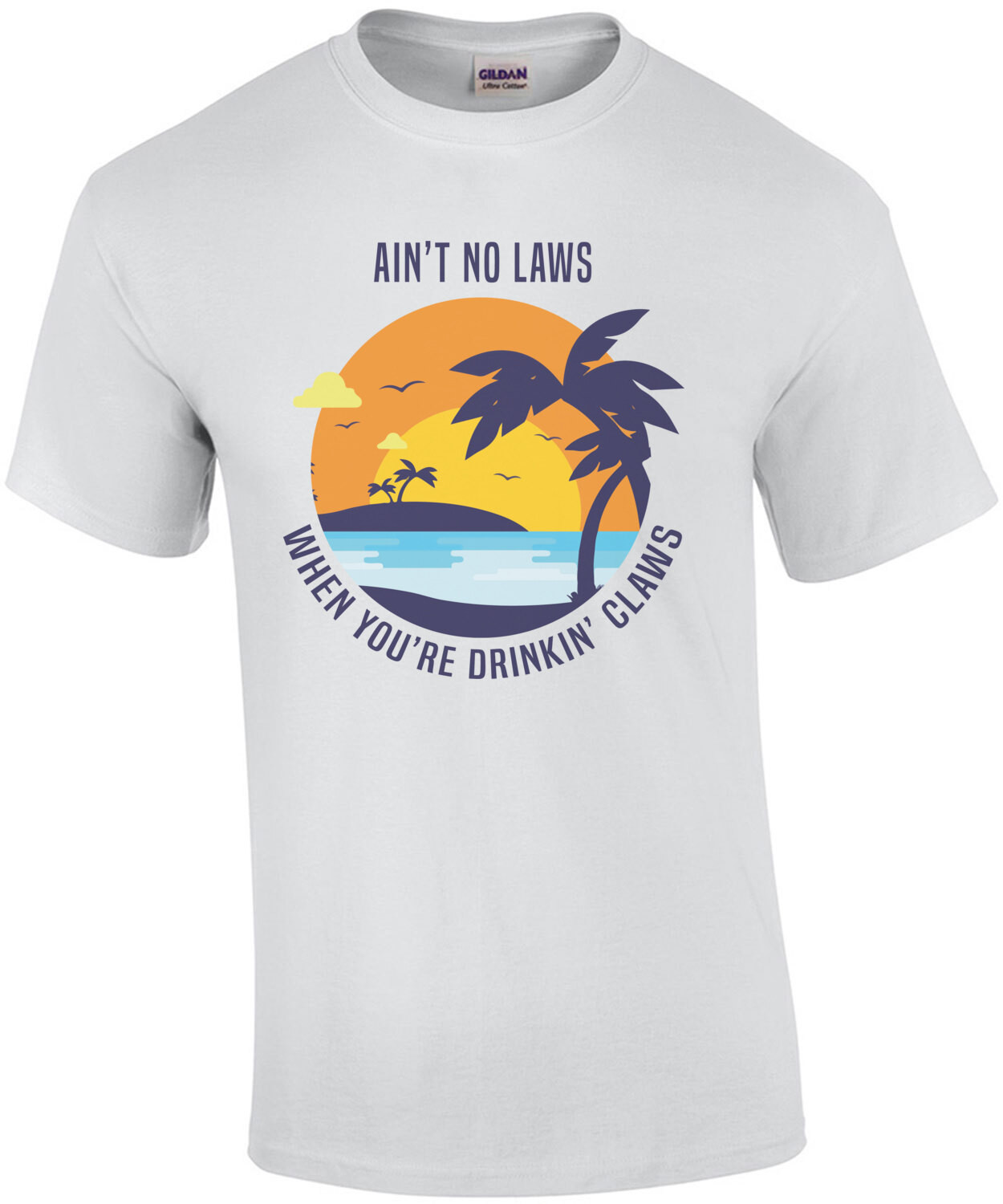 Ain't no laws when you're drinkin' claws - funny drinking t-shirt