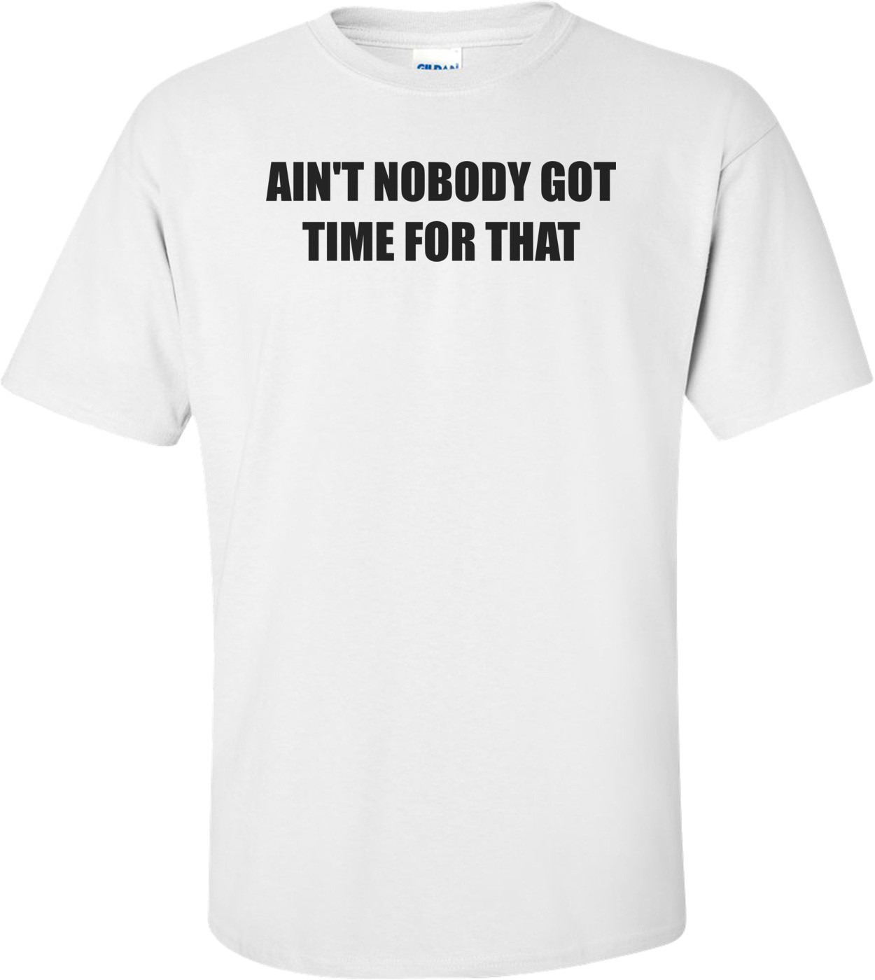 AIN'T NOBODY GOT TIME FOR THAT shirt