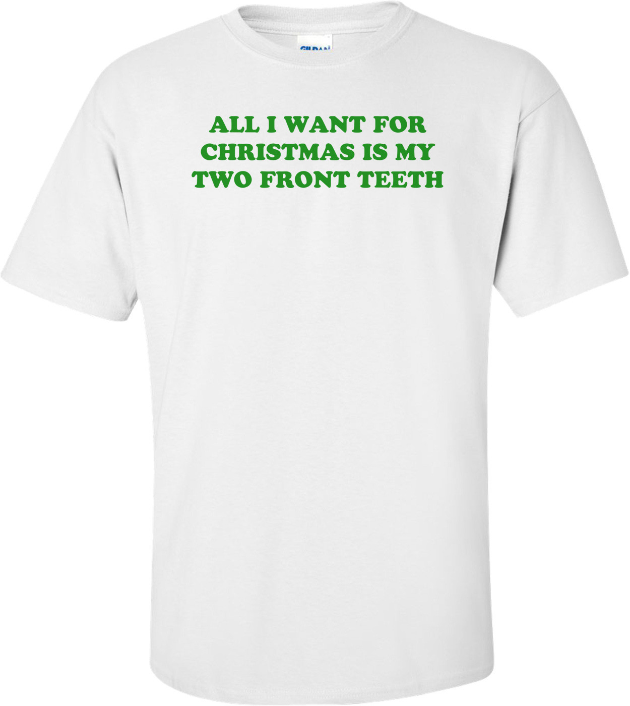 ALL I WANT FOR CHRISTMAS IS MY TWO FRONT TEETH Shirt