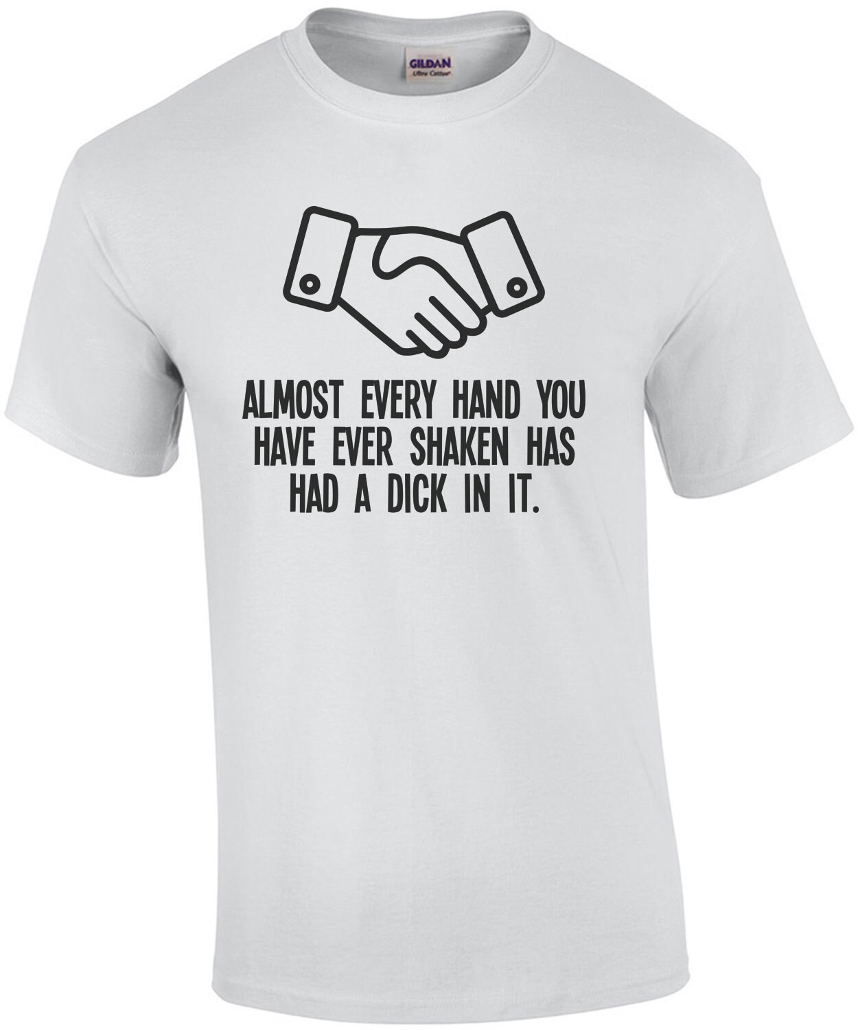 Almost Every Hand You Have Ever Shaken Has Had a Dick In It Funny Tee