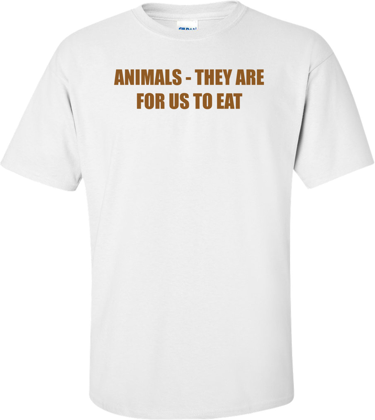 ANIMALS - THEY ARE FOR US TO EAT Shirt