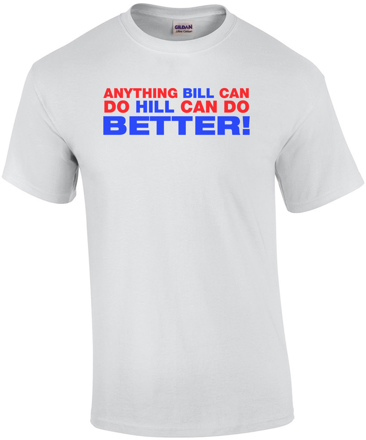 Anything Bill Can Do Hill Can Do Better - Hillary Clinton T-Shirt