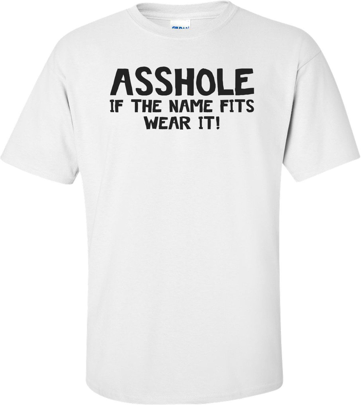Asshole If The Name Fits Wear It! - Funny Shirt
