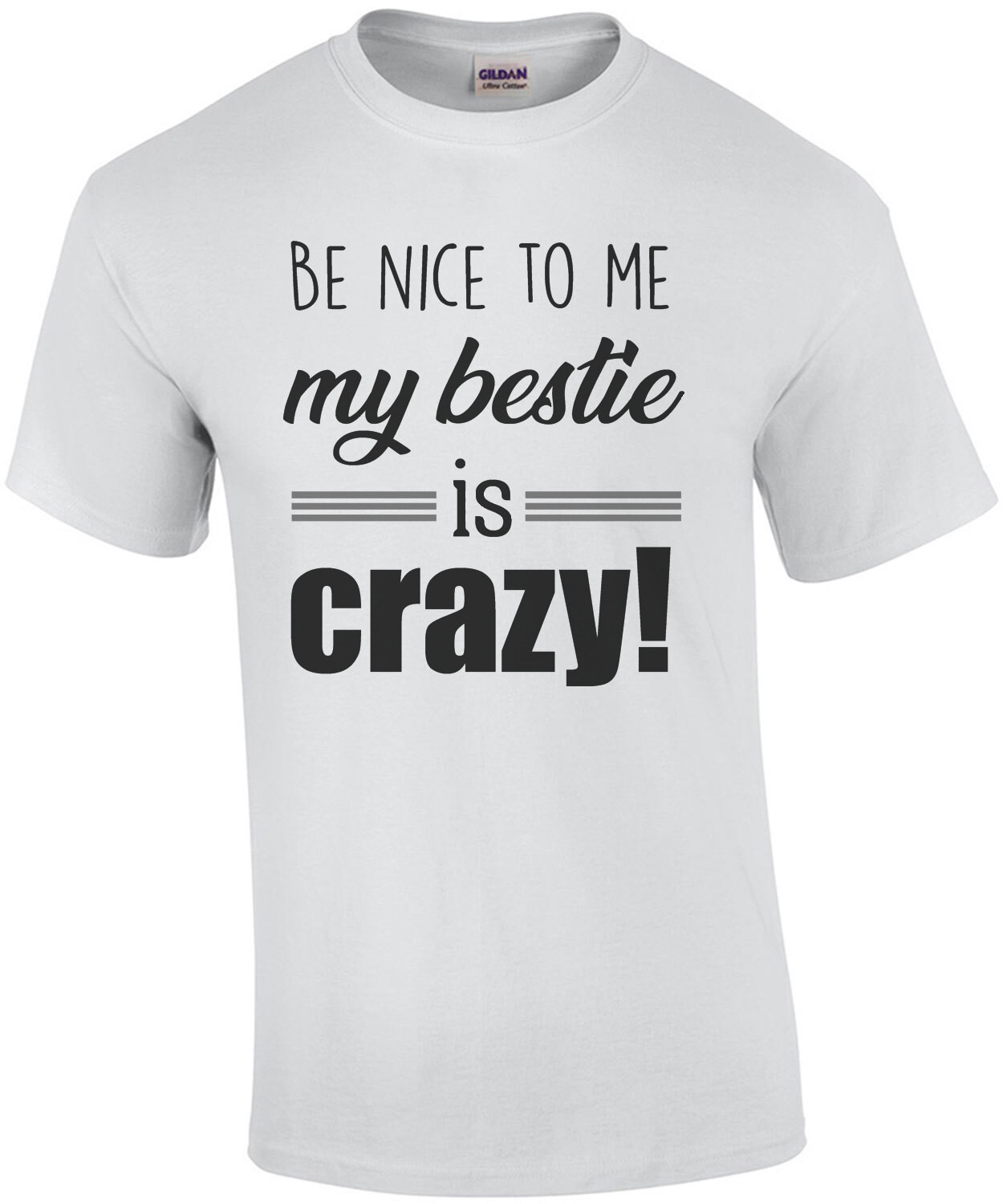 Be nice to me - my bestie is crazy! funny ladies t-shirt