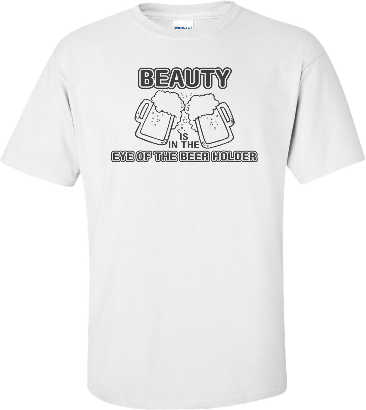 Beauty Is In The Eye Of The Beer Holder T-shirt