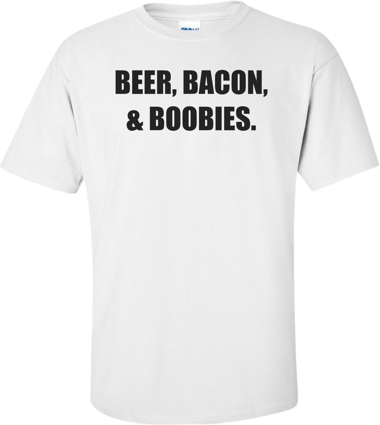BEER, BACON, & BOOBIES. Shirt
