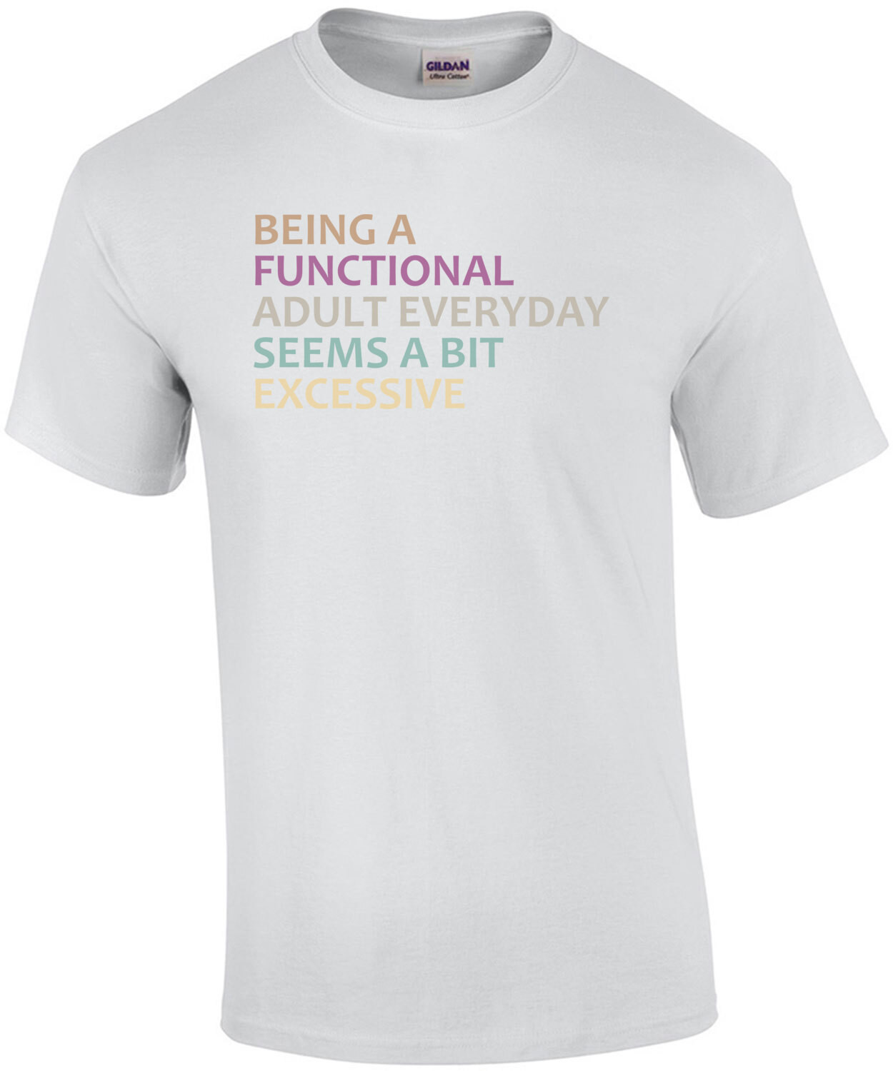 BEING A FUNCTIONAL ADULT EVERYDAY SEEMS A BIT EXCESSIVE - Funny Sarcastic T-Shirt
