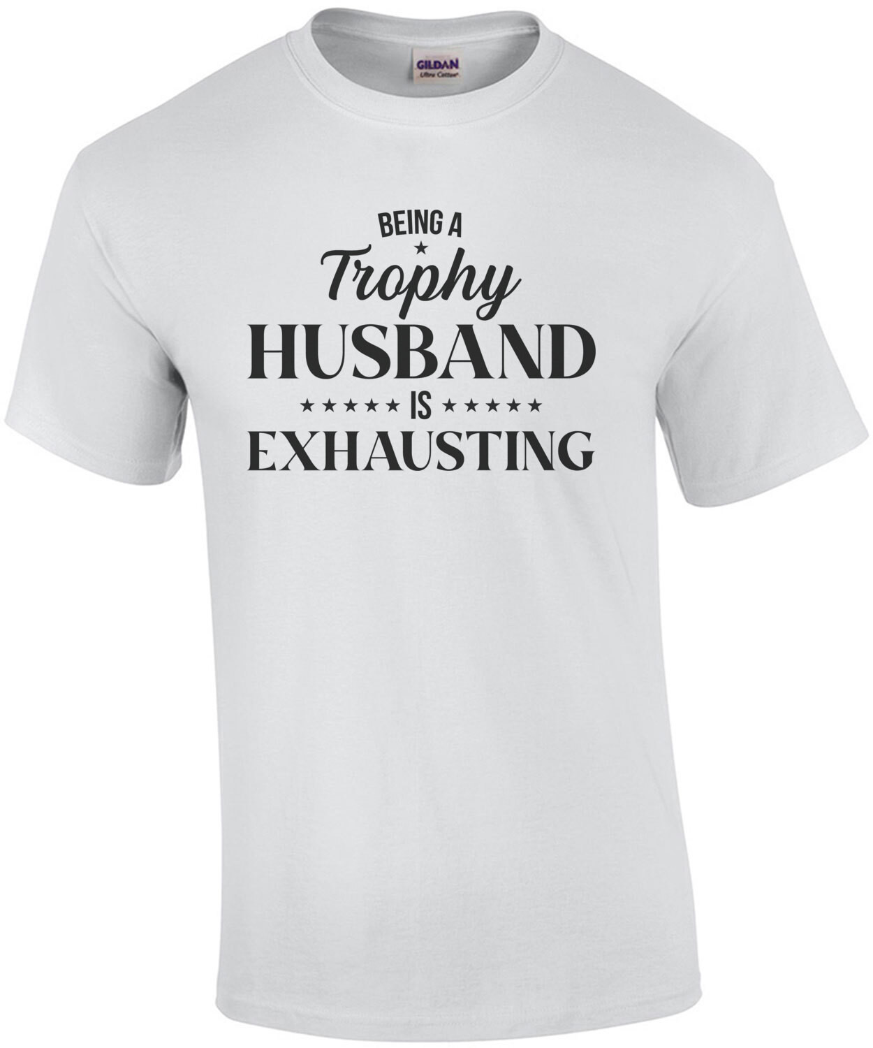 Being a Trophy Husband is Exhausting. Funny T-Shirt