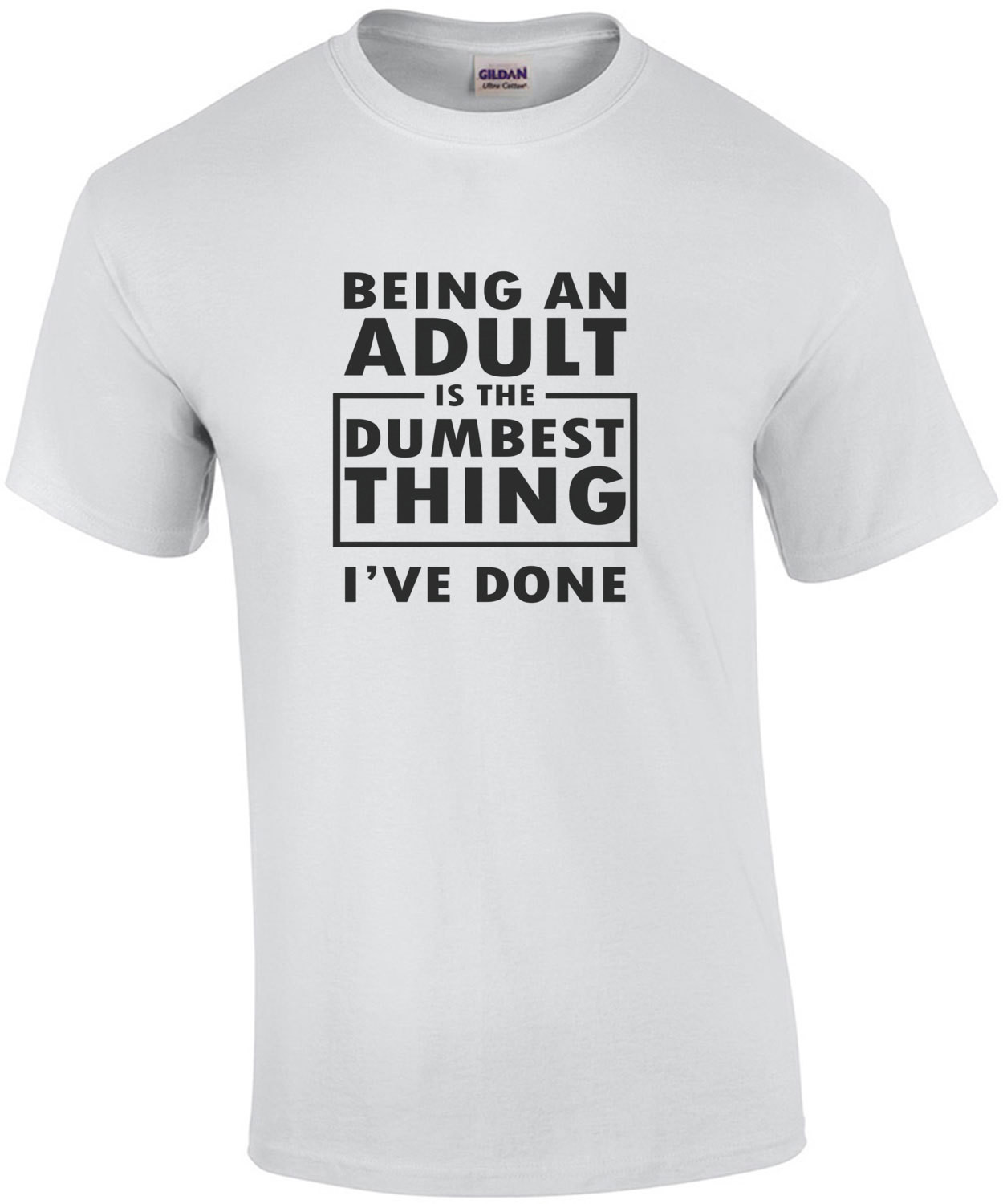 Being an adult is the dumbest thing i've done - funny t-shirt