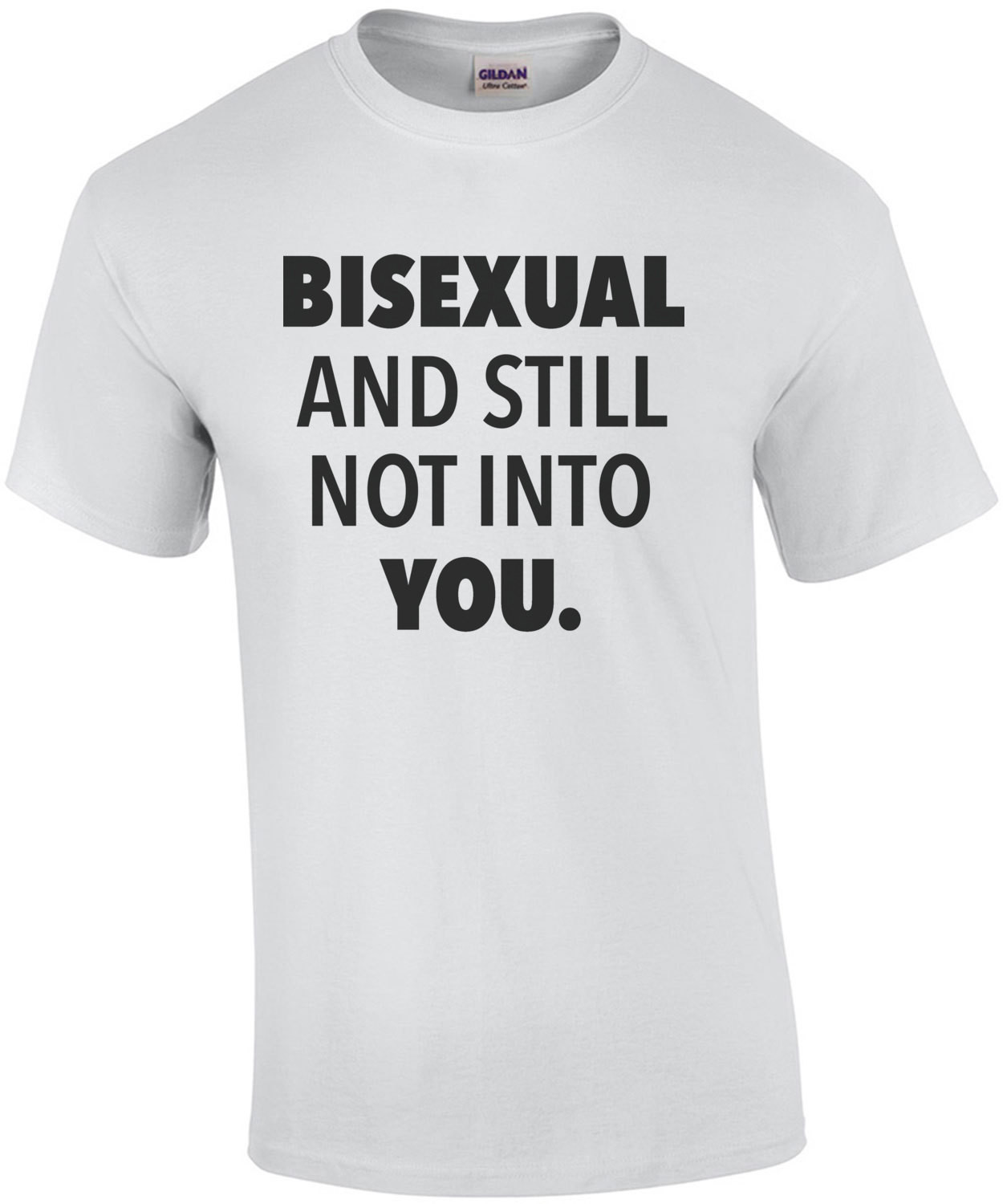 Bisexual and still not into you. Gay Pride T-Shirt