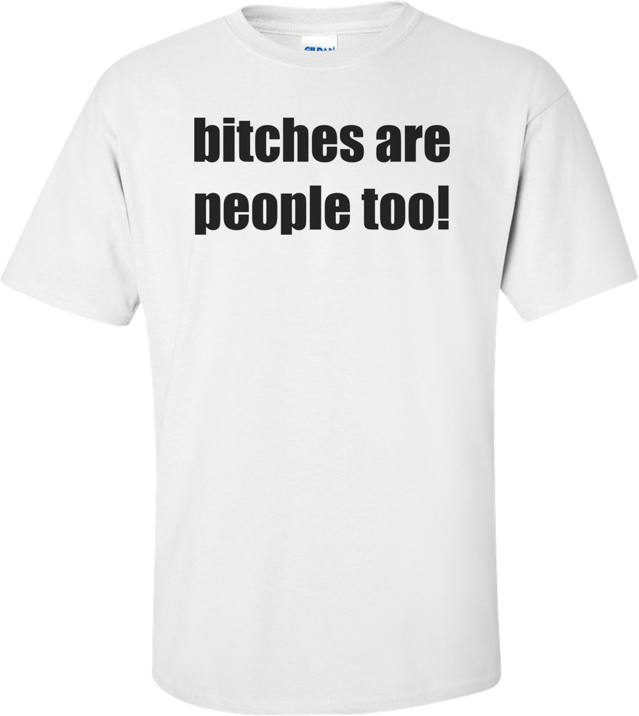 bitches are people too! Shirt