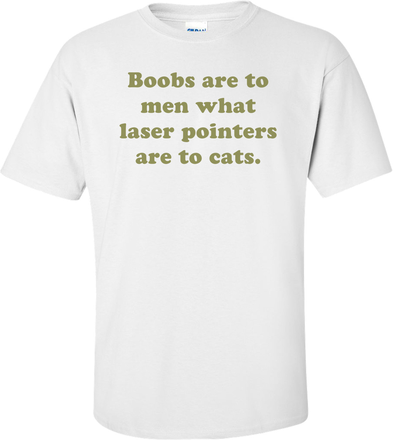 Boobs are to men what laser pointers are to cats. Shirt