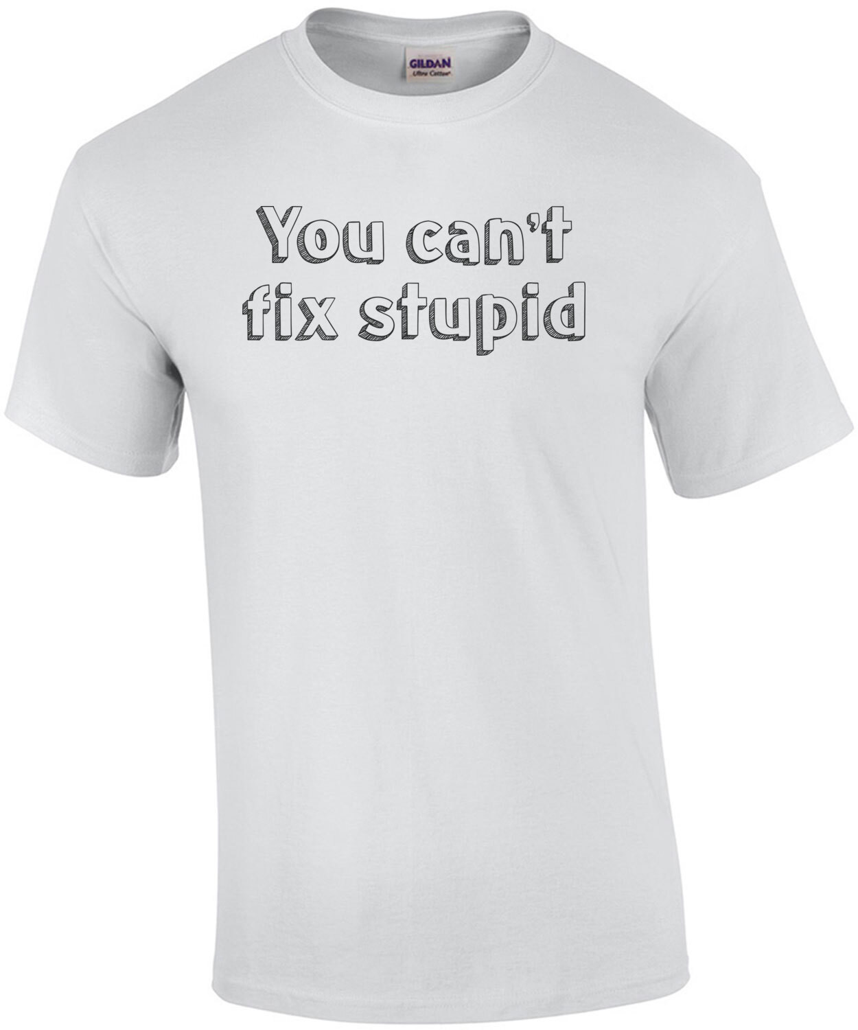 can't fix stupid T-Shirt