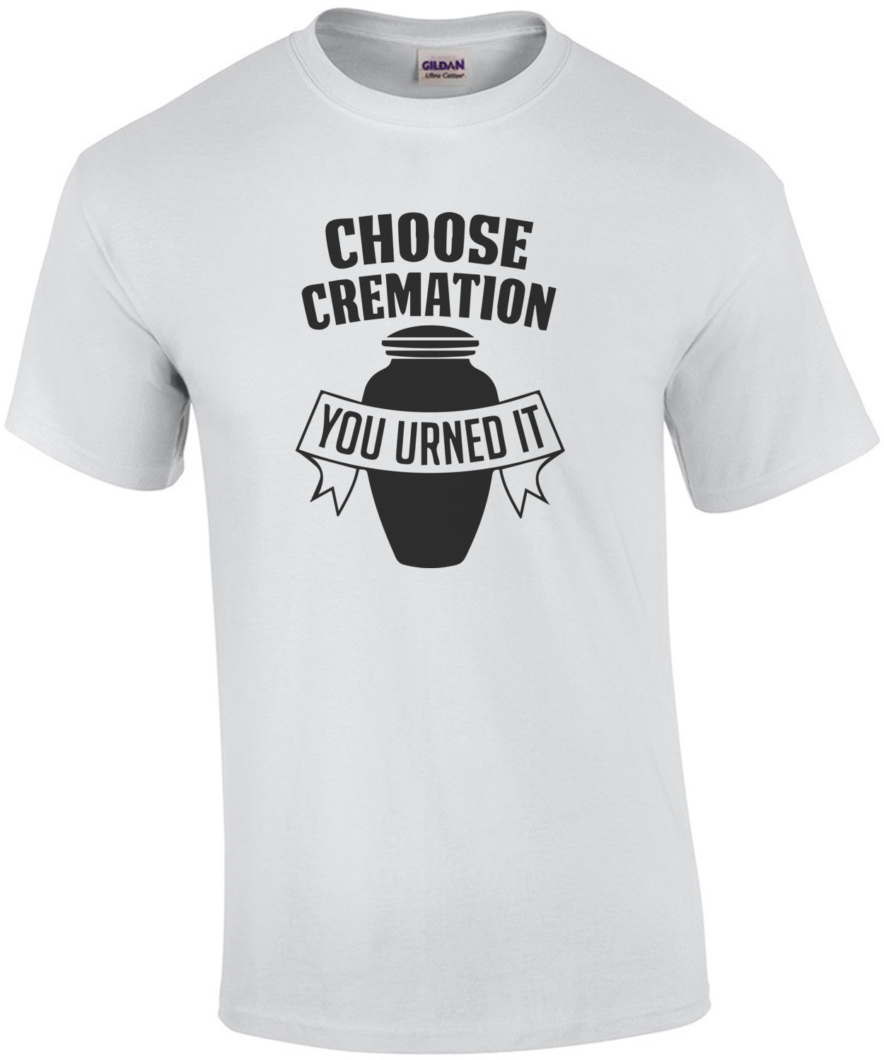 Choose Cremation - You Urned It T-Shirt
