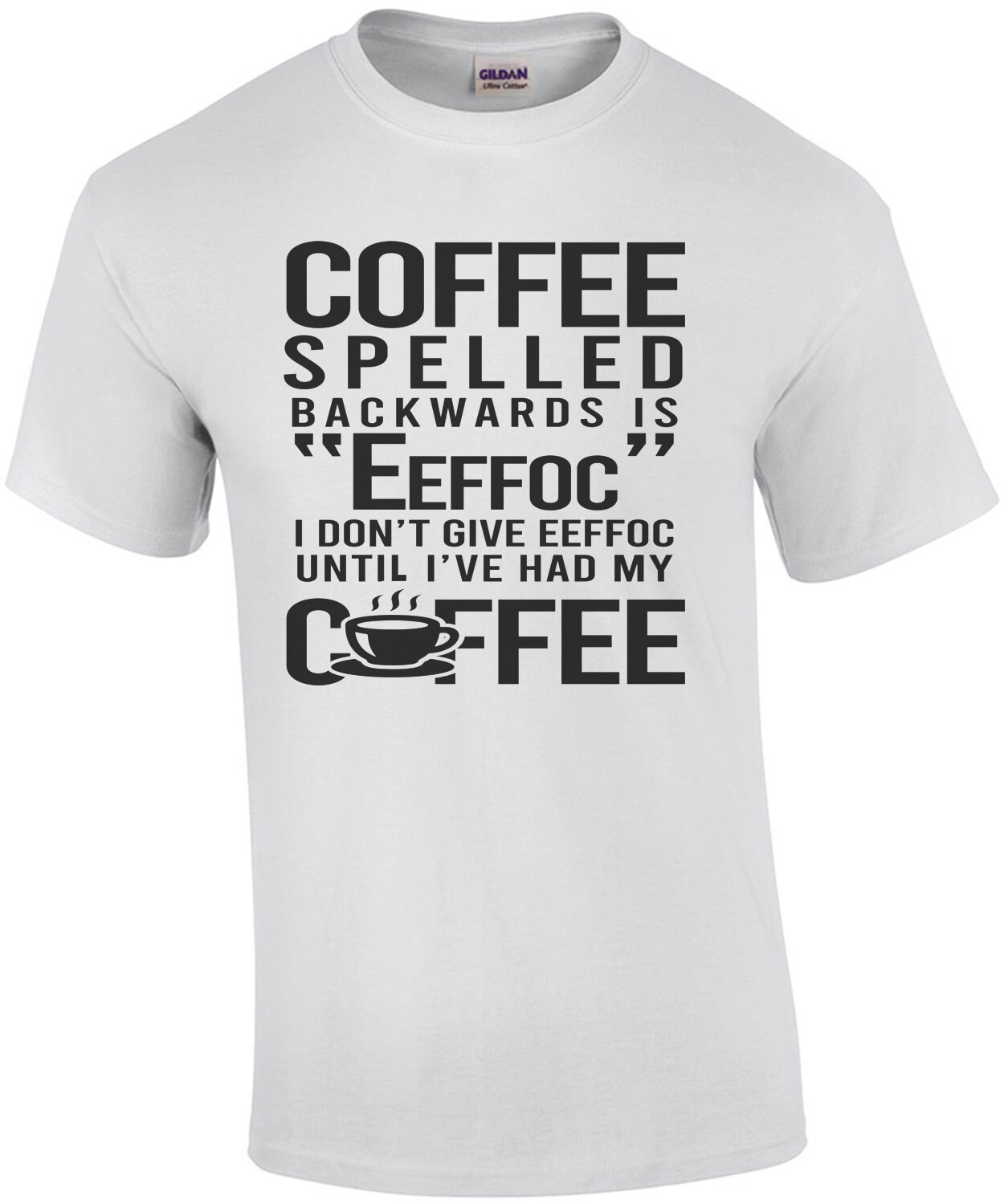 Coffee spelled backwards is "eeffoc" I don't give eefoc until I've had my coffee - funny coffee t-shirt