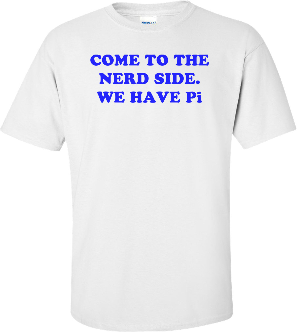 COME TO THE NERD SIDE. WE HAVE Pi Shirt