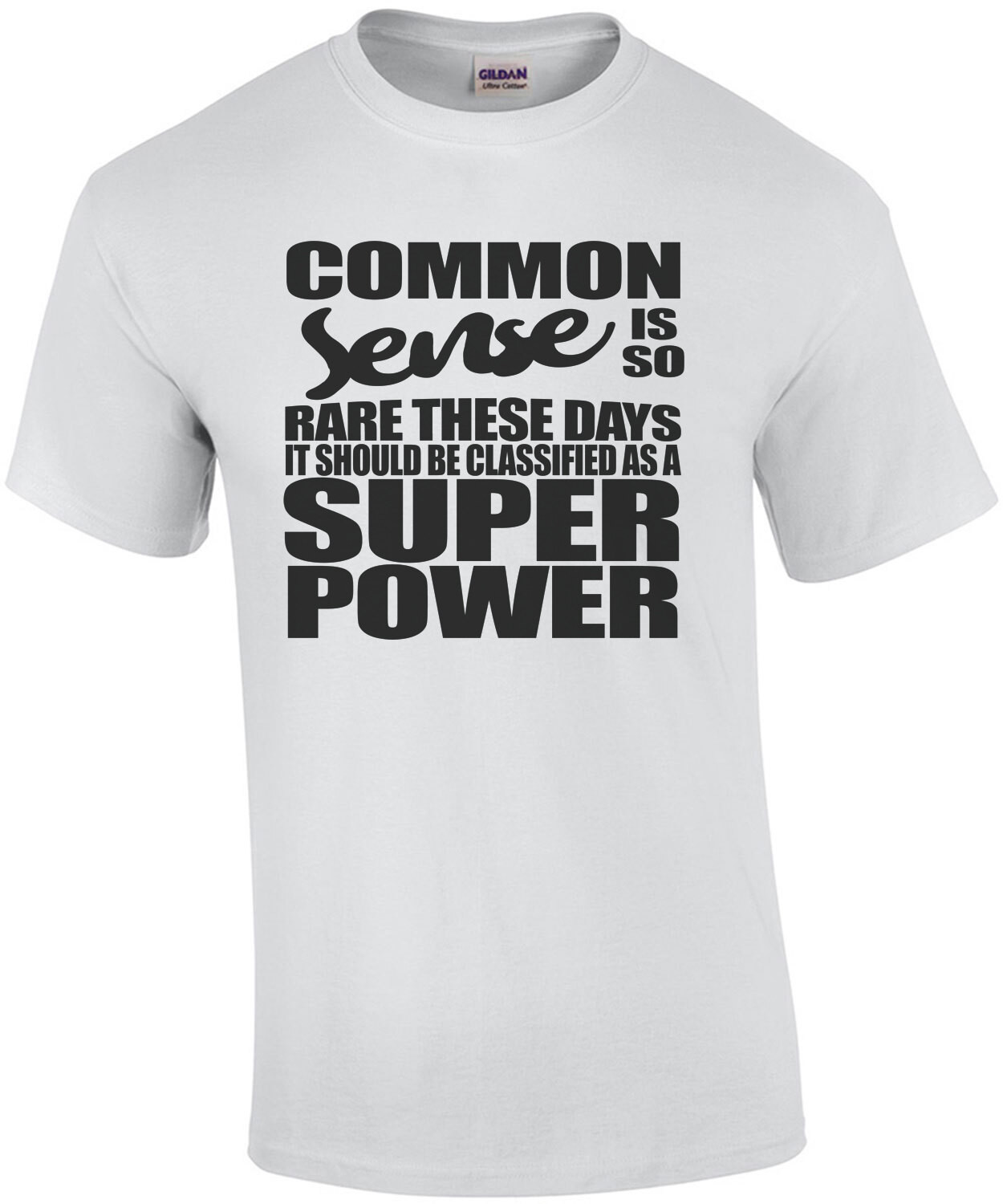 Common Sense is so rare these days it should be classified as a super power - sarcastic t-shirt