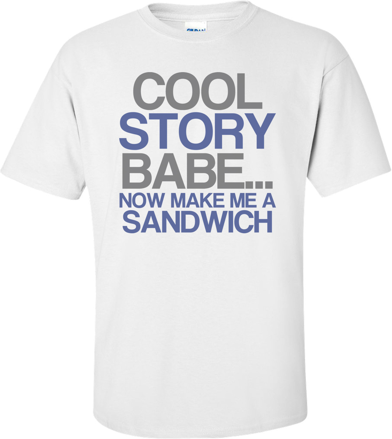Cool Story Baby... Now Make Me A Sandwich Funny Shirt