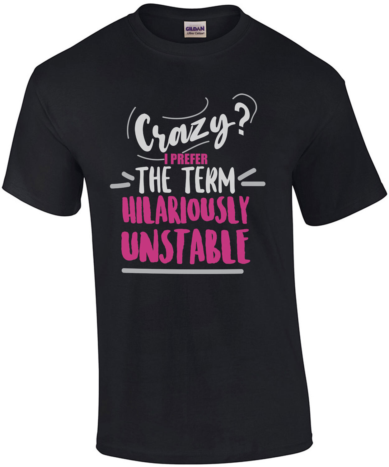 Crazy? I prefer the term hilariously unstable - funny t-shirt