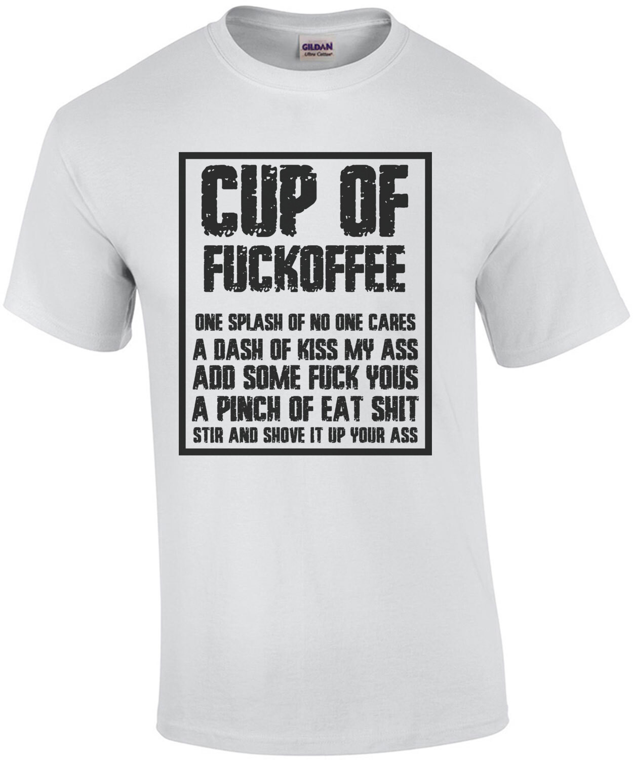Cup of fuckoffee one splash of no one cares a dash of kiss my ass - funny insult t-shirt