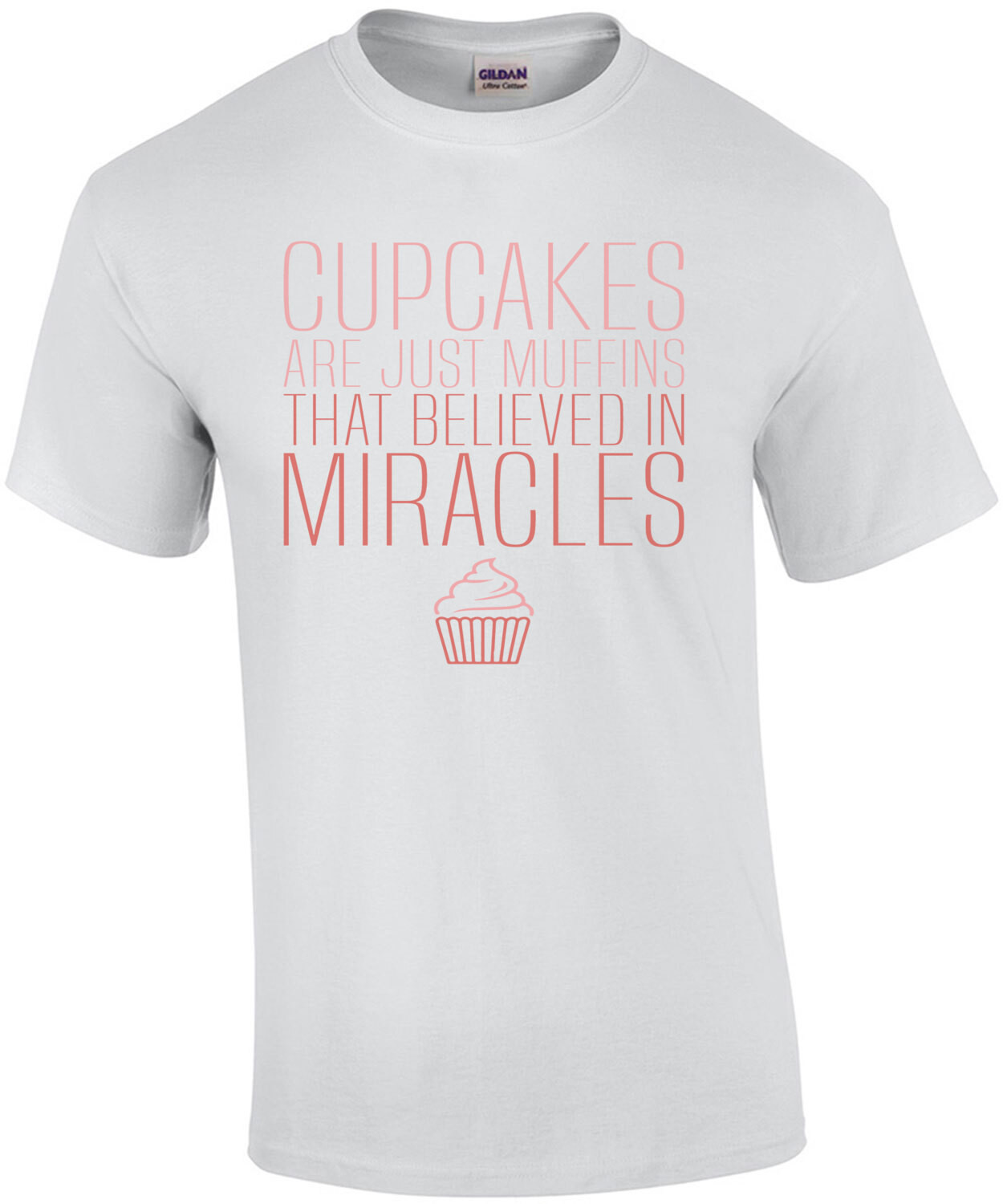 Cupcakes are just muffins that believed in miracles - funny t-shirt